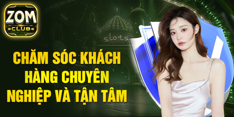 Đội ngũ zomclubh chăm sóc khách hàng chuyên nghiệp